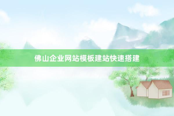 佛山企业网站模板建站快速搭建