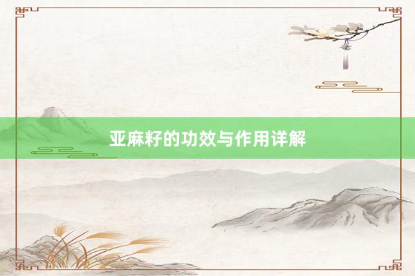 亚麻籽的功效与作用详解